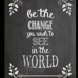 ❤️BE THE CHANGE YOU WISH TO SEE ❤️ 🌎 ❤️